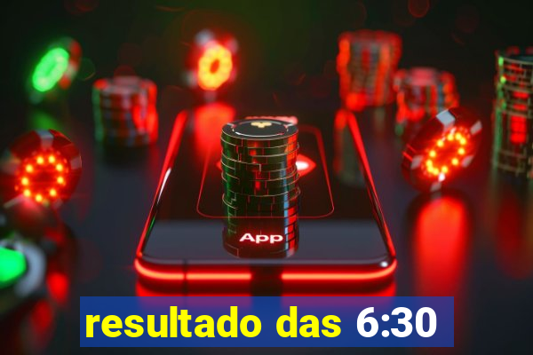 resultado das 6:30